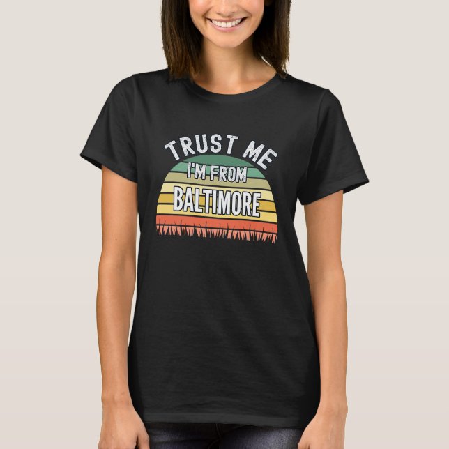 Baltimore  Trust Me I'm From Baltimore T Shirt (Framsida)