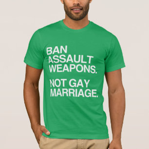 BAN ASSAULT WEAPONS NOT GAY MARRIAGE -.png T-shirt