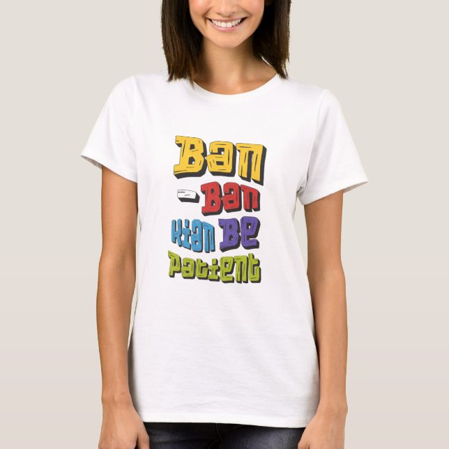 Ban-Ban Kian Be Patient T Shirt (Framsida)