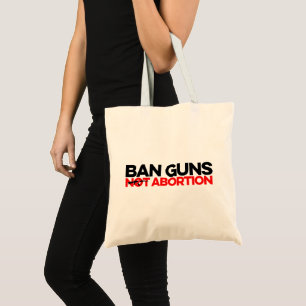 Ban Guns Not Abortion Tygkasse
