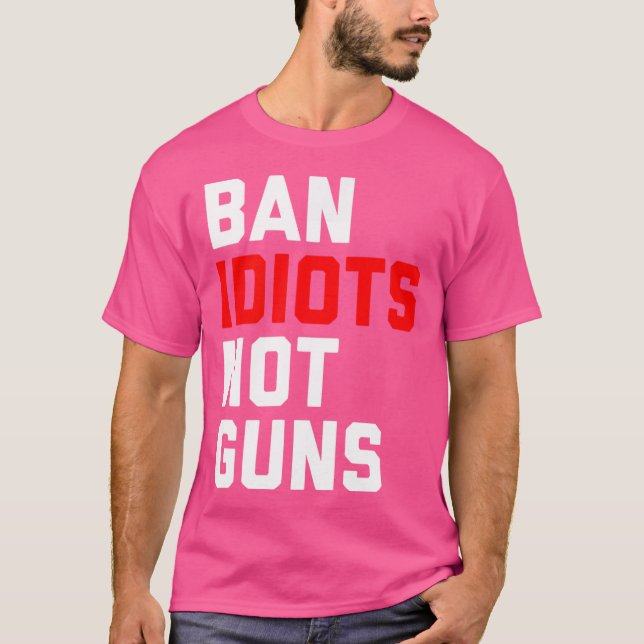 Ban Idiots Not Guns T Shirt (Framsida)