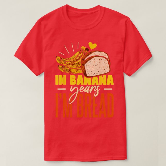 Banana Bread in Banana Years Im Bread T Shirt (Design framsida)