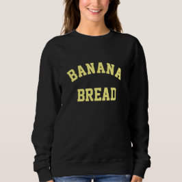 Banana Bread Sweatshirt T Shirt