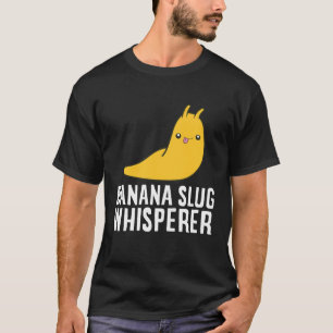 Banana Slug Whisperer Funny Banana Slug Älskare T Shirt