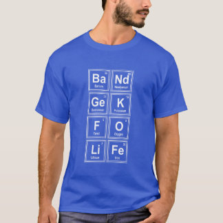 Band Geek For Life Chemistry Gift Fun Music Jokes  T Shirt