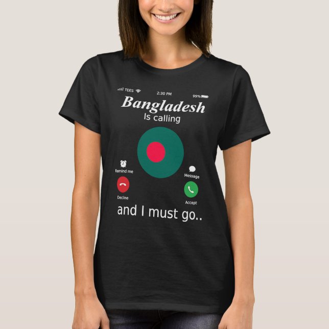 Bangladesh Is Calling and I Must Go Bangladesh Fla T Shirt (Framsida)