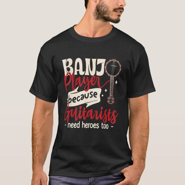 Banjo Player Because guitarists Need heroes too T Shirt (Framsida)