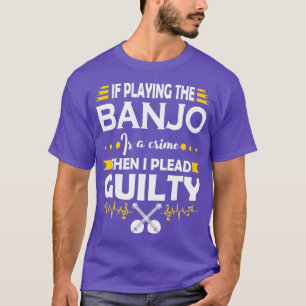 Banjo Player Plead Guilty Quote T Shirt