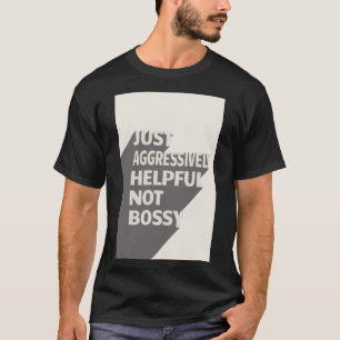 Bara aggressivt hjälpsam, inte Bossy - roliga cita T Shirt