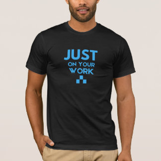 Bara ditt arbete t shirt