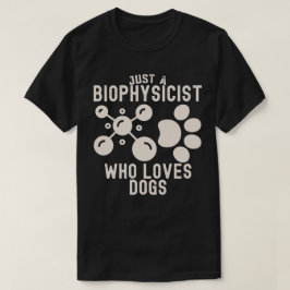 Bara en biofysiker som älskar hundar t shirt