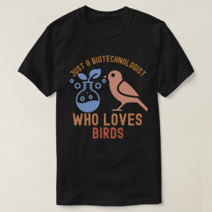 Bara en biotekniker som älskar fåglar t shirt