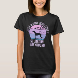 Bara en flicka som kärlek Stubborn Greyhound-gåva T Shirt