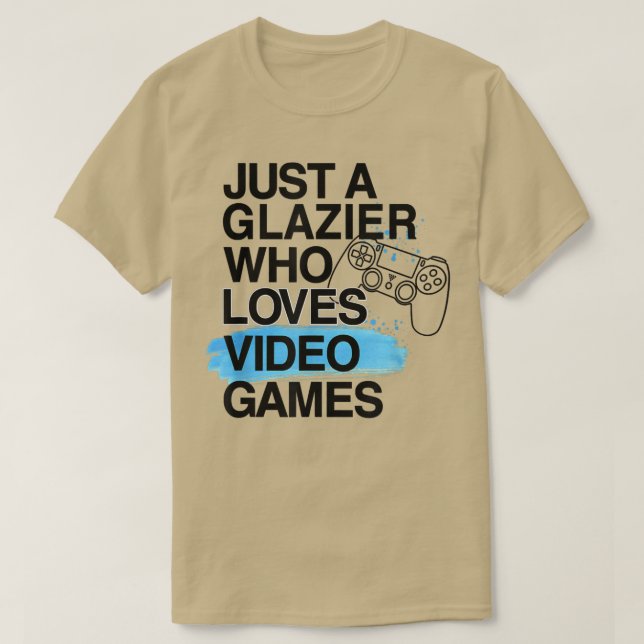 Bara en Glazier som Kärlek Video Games Älskare Job T Shirt (Design framsida)