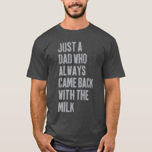 Bara en pappa som alltid kom tillbaka med mjölk pa t shirt