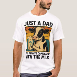 Bara en Pappa som alltid kom tillbaka med Mjölk - T Shirt