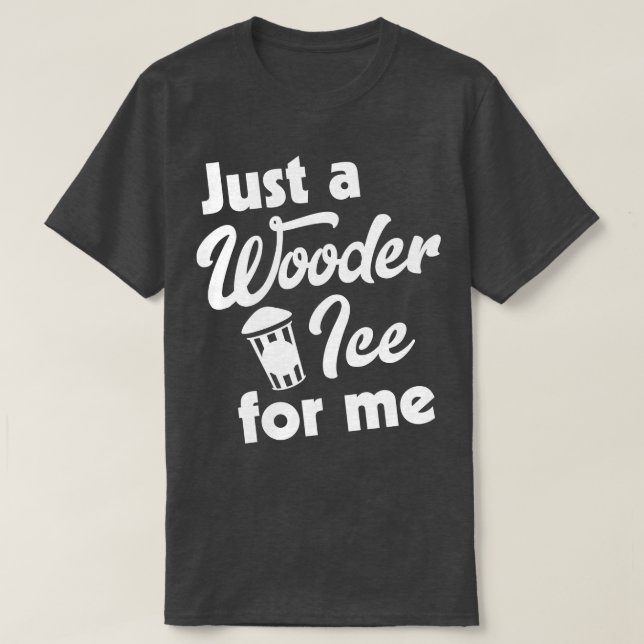 Bara en Wooder Ice åt mig T Shirt (Design framsida)