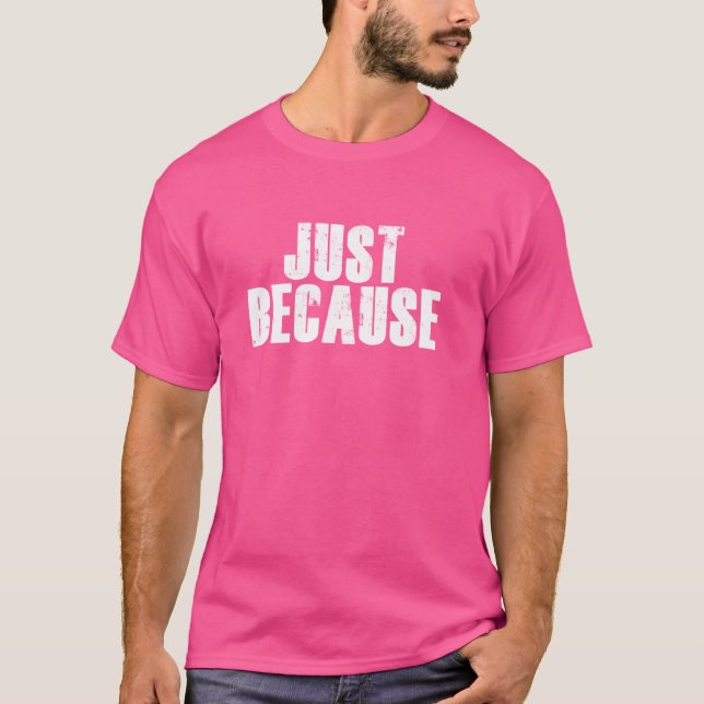 Bara för att det inte behövs någon förklaring t shirt (Framsida)