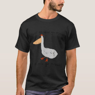 Bara för att du är pelikan betyder det inte att du t shirt
