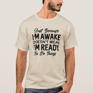 Bara för att jag är vaken Rolig T-shirt Sarksast