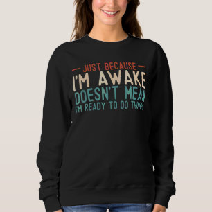 Bara för att jag inte är Redo att göra Sak t Shirt