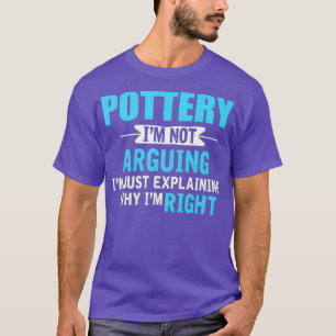 Bara förklara varför jag höger Funny Pottery T Shirt