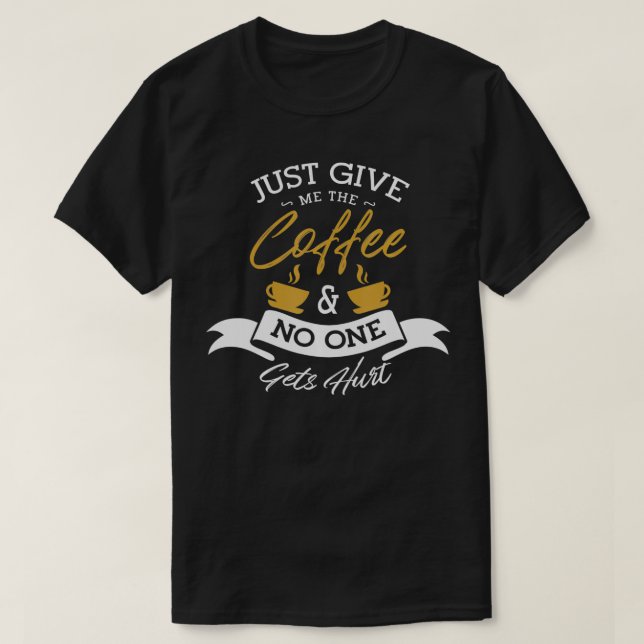 Bara ge mig kaffet och ingen får ont Kaffe T Shirt (Design framsida)