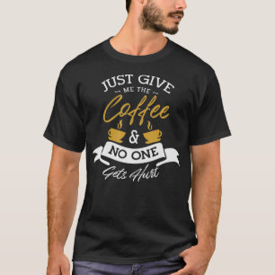 Bara ge mig kaffet och ingen får ont Kaffe T Shirt