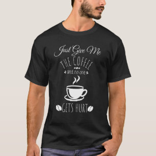 Bara Ge mig... Kaffet och ingen får Ont roligt. T Shirt