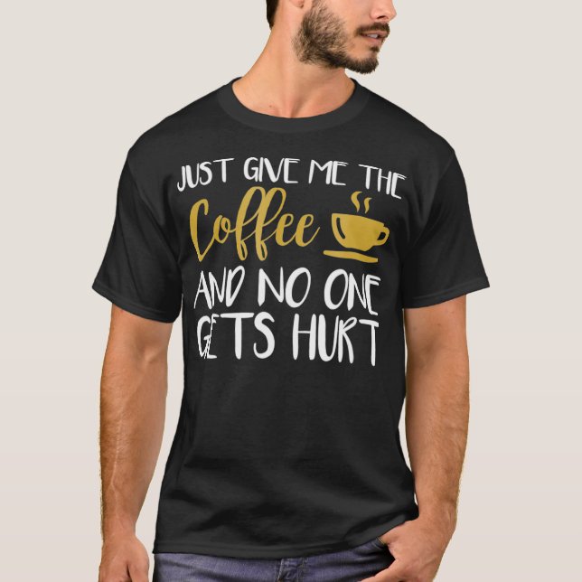 Bara Ge mig kaffet och ingen får Ont. T Shirt (Framsida)