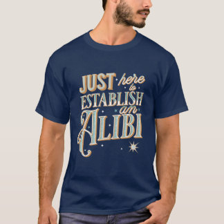 Bara här för att etablera ett alibi t shirt