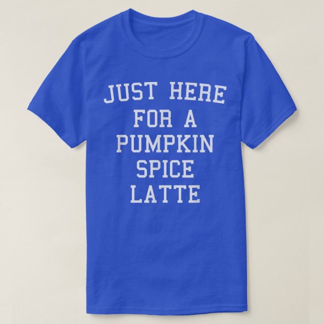Bara här för att få en pumpusslad spice Latte-höst T Shirt (Design framsida)