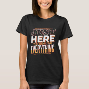 Bara här för att IGNORE allt lustigt T Shirt