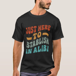 Bara här för att skapa ett alibi som säger t shirt
