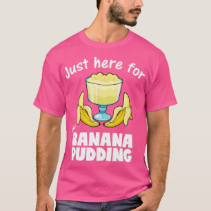 Bara här för Banana Pudding Dessert Älskare T Shirt