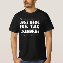 Bara här för fyrverkerierna | Rolig 4:e juli T-shi T Shirt