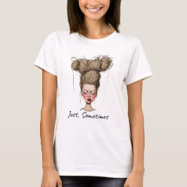 Bara, Ibland! Roligt Dålig Dag T Shirt
