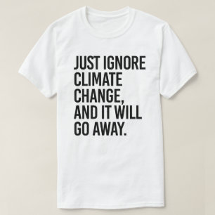 Bara ignorera klimatförändringen och den kommer at t shirt