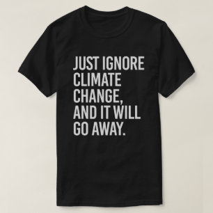 Bara ignorera klimatförändringen och den kommer at t shirt