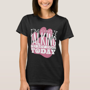 Bara prata med min hund idag Roligt citat för hund T Shirt