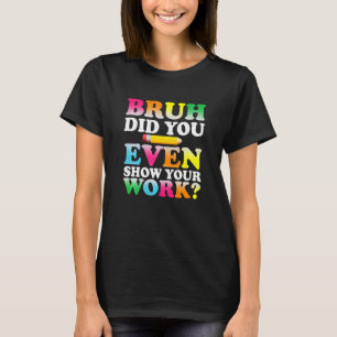 Bards Bruh visade dig till och med ditt arbets hum T Shirt