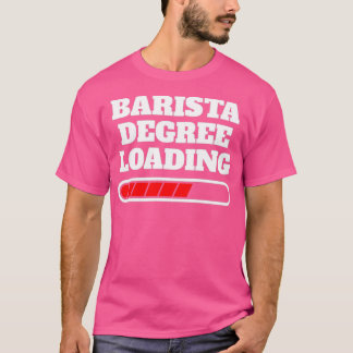 Barista Degree Loading Gift Idea T Shirt