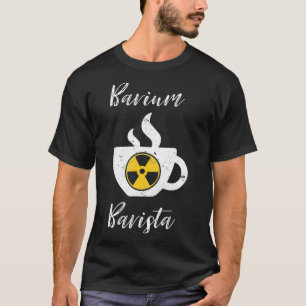 Barium Barista Funny Radiology Technician Rad Tech T Shirt