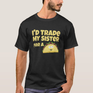Barn jag vill byta ut min syster mot en tako t shirt