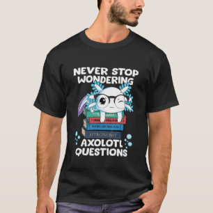 Barn slutar aldrig att undra Axolotl-frågor T Shirt