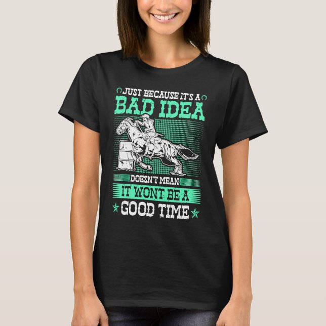 Barrel Racing Bad Idea Good Time Rodeo Cowgirl Bar T Shirt (Framsida)