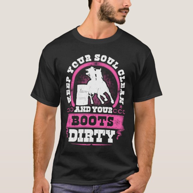 Barrel Racing Keep Your Soul Clean Boots Dirty Rod T Shirt (Framsida)