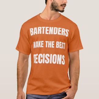 Bartender-enheterna fattar de bästa besluten t shirt