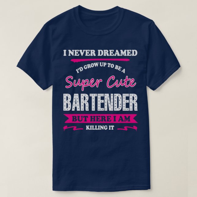 Bartender, jag drömde aldrig om att Ix27d skulle v T Shirt (Design framsida)