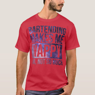 Bartending gör mig till Lycklig-gåva till Bartende T Shirt